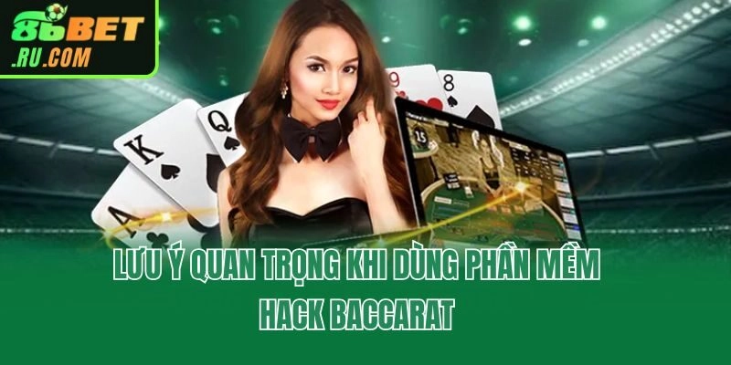 Lưu ý quan trọng khi dùng phần mềm hack Baccarat