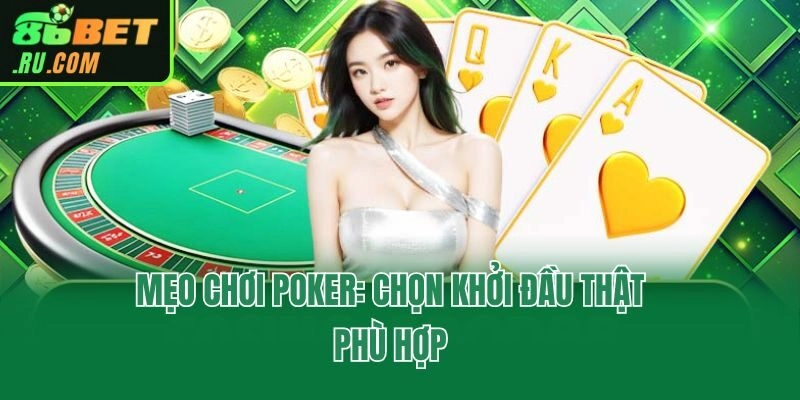 Mẹo chơi Poker: Chọn khởi đầu thật phù hợp