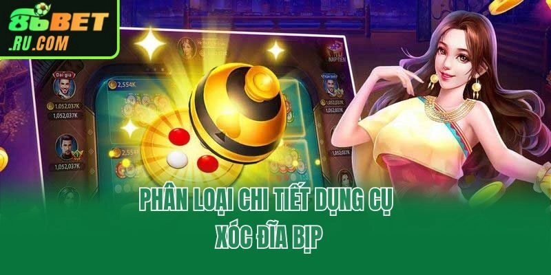 Phân loại chi tiết dụng cụ xóc đĩa bịp
